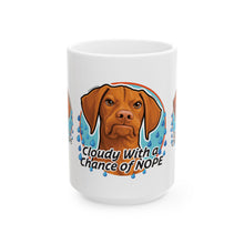 Load image into Gallery viewer, Vizsla Dog Mug  "Cloudy With a Chance of NOPE" Ceramic Coffee Cup (11oz &amp; 15oz)
